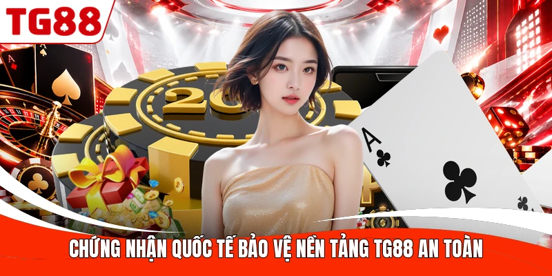 Chứng nhận quốc tế bảo vệ nền tảng TG88 an toàn