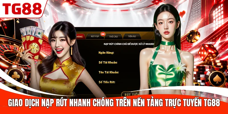 Giao dịch nạp rút nhanh chóng trên nền tảng trực tuyến TG88