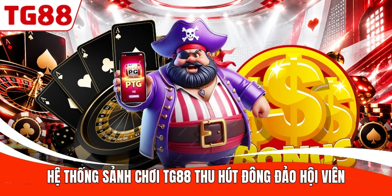 Hệ thống sảnh chơi TG88 thu hút đông đảo hội viên