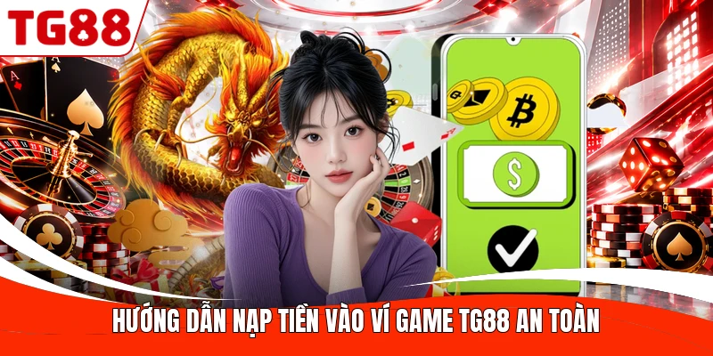 Hướng dẫn nạp tiền vào ví game TG88 an toàn