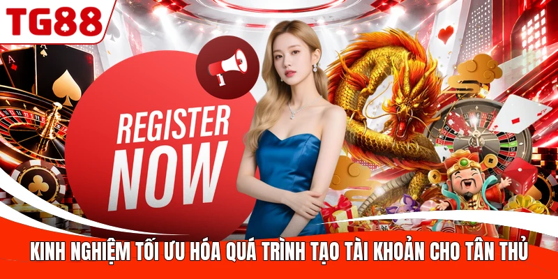 Kinh nghiệm tối ưu hóa quá trình tạo tài khoản cho tân thủ